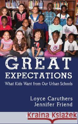 Great Expectations: What Kids Want From Our Urban Public Schools (HC) Caruthers, Loyce 9781681234410 Information Age Publishing