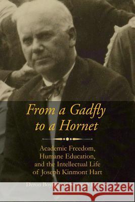 From a Gadfly to a Hornet: Academic Freedom, Humane Education, and the Intellectual Life of Joseph Kinmont Hart Deron Boyles Kenneth J. Potts  9781681234786 Information Age Publishing