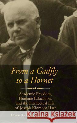 From a Gadfly to a Hornet: Academic Freedom, Humane Education, and the Intellectual Life of Joseph Kinmont Hart(HC) Boyles, Deron 9781681234793