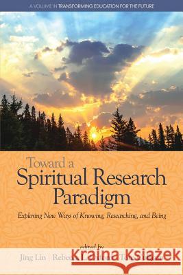 Toward a Spiritual Research Paradigm: Exploring New Ways of Knowing, Researching and Being Jing Lin Rebecca L. Oxford Tom Culham 9781681234946 Information Age Publishing