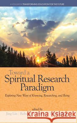 Toward a Spiritual Research Paradigm: Exploring New Ways of Knowing, Researching and Being(HC) Lin, Jing 9781681234953