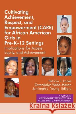 Cultivating Achievement, Respect, and Empowerment (CARE) for African American Girls in PreK‐12 Settings: Implications for Access, Equity and Ach Larke, Patricia J. 9781681235066 Information Age Publishing