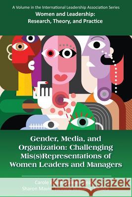 Gender, Media, and Organization: Challenging Mis(s)Representations of Women Leaders and Managers Elliott, Carole 9781681235325 Information Age Publishing