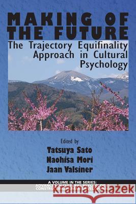 Making of the Future: The Trajectory Equifinality Approach in Cultural Psychology Tatsuya Sato Naohisa Mori Jaan Valsiner 9781681235462 Information Age Publishing