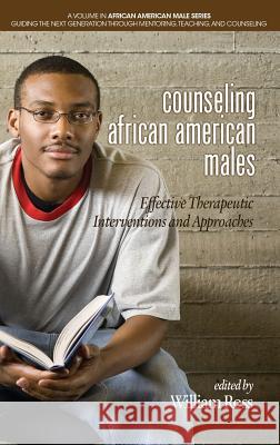 Counseling African American Males: Effective Therapeutic Interventions and Approaches(HC) Ross, William 9781681235509 Information Age Publishing