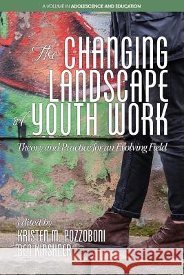 The Changing Landscape of Youth Work: Theory and Practice for an Evolving Field Kristen M. Pozzoboni, Ben Kirshner 9781681235639 Eurospan (JL)