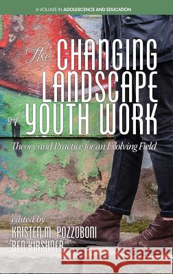 The Changing Landscape of Youth Work: Theory and Practice for an Evolving Field(HC) Pozzoboni, Kristen M. 9781681235646 Eurospan (JL)