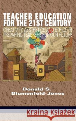 Teacher Education for the 21st Century: Creativity, Aesthetics and Ethics in Preparing Teachers for Our Future(HC) Blumenfeld‐jones, Donald S. 9781681235677 Eurospan (JL)