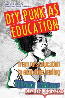DIY Punk as Education: From Mis-education to Educative Healing Rebekah Cordova 9781681235752 Eurospan (JL)