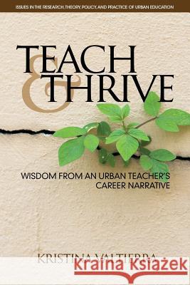 Teach & Thrive: Wisdom from an Urban Teacher's Career Narrative Valtierra, Kristina 9781681235813 Eurospan (JL)