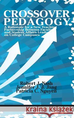 Crossover Pedagogy: A Rationale for a New Teaching Partnership Between Faculty and Student Affairs Leaders on College Campuses(HC) Nash, Robert J. 9781681235851 Eurospan (JL)
