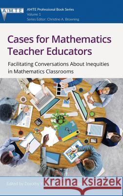 Cases for Mathematics Teacher Educators: Facilitating Conversations about Inequities in Mathematics Classrooms(HC) White, Dorothy Y. 9781681236261 Eurospan (JL)