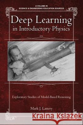 Deep Learning in Introductory Physics: Exploratory Studies of Model‐Based Reasoning Lattery, Mark J. 9781681236285 Eurospan (JL)