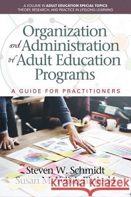 Organization and Administration of Adult Education Programs: A Guide for Practitioners Steven W. Schmidt, Susan M. Yelich Biniecki 9781681236353