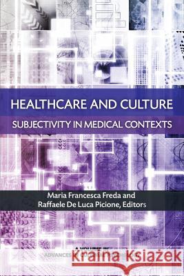 Healthcare and Culture: Subjectivity in Medical Contexts Maria Francesca Freda Raffaele de Luca Picione  9781681236445