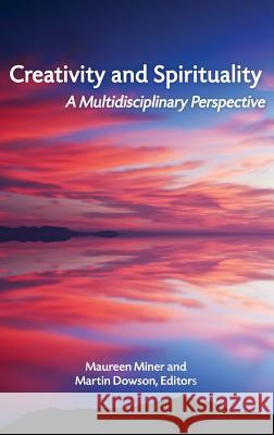 Creativity and Spirituality: A Multidisciplinary Perspective Maureen Miner Martin Dowson  9781681236643