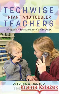 Techwise Infant and Toddler Teachers: Making Sense of Screen Media for Children Under 3(HC) Cantor, Patricia a. 9781681236711