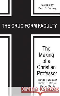 The Cruciform Faculty: The Making of a Christian Professor(HC) Heinemann, Mark H. 9781681236803