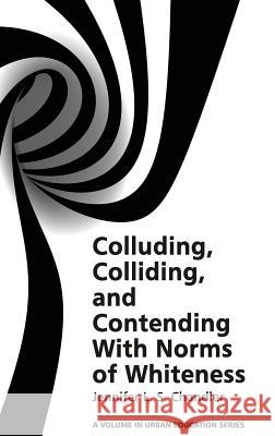 Colluding, Colliding, and Contending with Norms of Whiteness(HC) Chandler, Jennifer L. S. 9781681236926 Eurospan (JL)