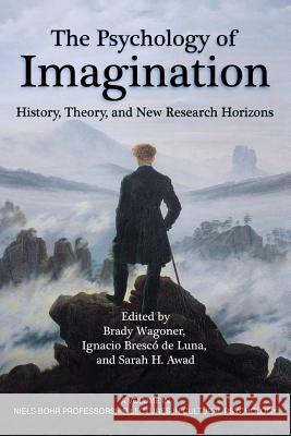 The Psychology of Imagination: History, Theory and New Research Horizons Brady Wagoner Ignacio Bresco de Luna Sarah H. Awad 9781681237091 Information Age Publishing