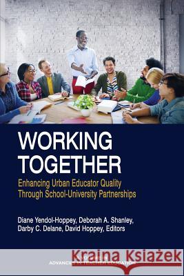 Working Together: Enhancing Urban Educator Quality Through School-University Partnerships Yendol-Hoppey, Diane 9781681237305 Information Age Publishing