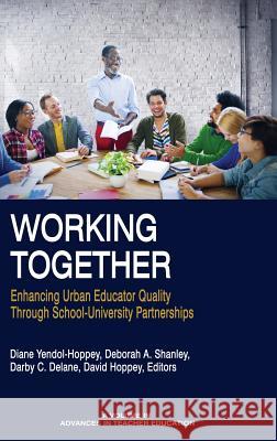 Working Together: Enhancing Urban Educator Quality Through School-University Partnerships (hc) Yendol-Hoppey, Diane 9781681237312 Information Age Publishing