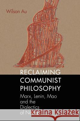 Reclaiming Communist Philosophy Au, Wilson W. S. 9781681237435 Eurospan (JL)