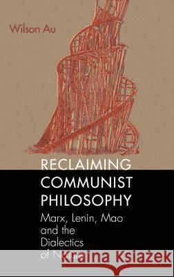 Reclaiming Communist Philosophy Au, Wilson W. S. 9781681237442 Eurospan (JL)