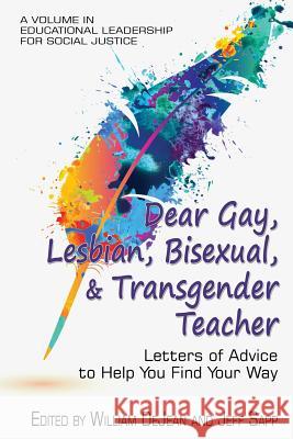 Dear Gay, Lesbian, Bisexual, And Transgender Teacher: Letters Of Advice To Help You Find Your Way Dejean, William 9781681237527 Information Age Publishing