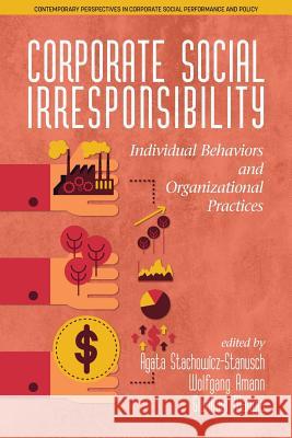 Corporate Social Irresponsibility: Individual Behaviors and Organizational Practices Agata Stachowicz?Stanusch, Wolfgang Amann, Gianluigi Mangia 9781681238067