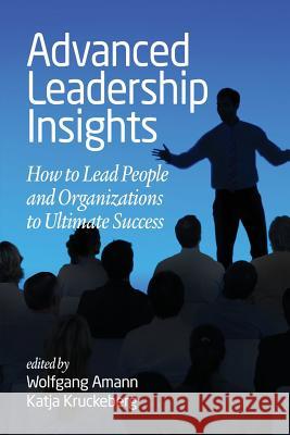 Advanced Leadership Insights: How to Lead People and Organizations to Ultimate Success Wolfgang Amann, Katja Kruckeberg 9781681238166