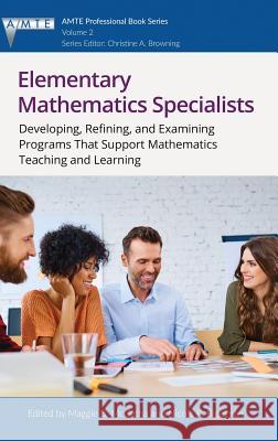 Elementary Mathematics Specialists: Developing, Refining, and Examining Programs That Support Mathematics Teaching and Learning Maggie B. McGatha Nicole R. Rigelman 9781681238234 Information Age Publishing