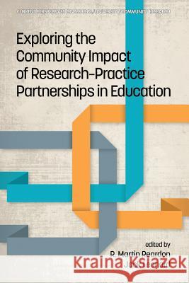 Exploring the Community Impact of Research-Practice Partnerships in Education R. Martin Reardon, Jack Leonard 9781681238289 Eurospan (JL)