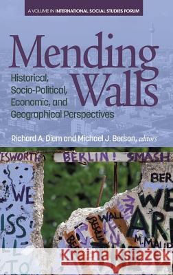 Mending Walls: Historical, Socio-Political, Economic, and Geographical Perspectives (hc) Diem, Richard a. 9781681238326 Eurospan (JL)