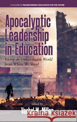 Apocalyptic Leadership in Education: Facing an Unsustainable World from Where We Stand (HC) Miller, Vachel W. 9781681238357