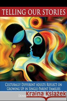 Telling Our Stories: Culturally Different Adults Reflect on Growing Up in Single‐Parent Families Ford, Donna Y. 9781681238371