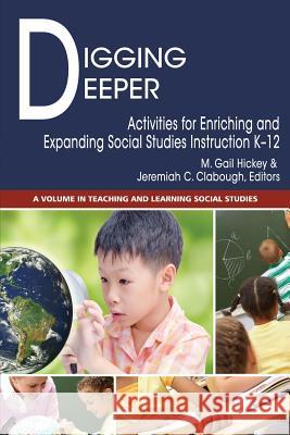 Digging Deeper: Activities for Enriching and Expanding Social Studies Instruction K-12 M. Gail Hickey, Jeremiah C. Clabough 9781681238616 Eurospan (JL)