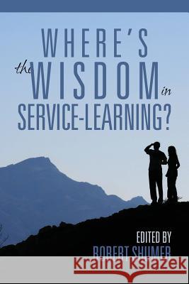 Where's the Wisdom in Service-Learning? Robert Shumer 9781681238647 Eurospan (JL)