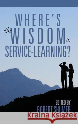 Where's the Wisdom in Service-Learning?(hc) Shumer, Robert 9781681238654 Eurospan (JL)