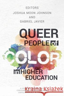 Queer People of Color in Higher Education Joshua Moon Johnson, Gabriel Javier 9781681238814 Eurospan (JL)