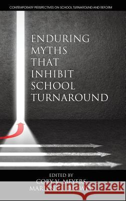 Enduring Myths That Inhibit School Turnaround (hc) Meyers, Coby V. 9781681238883 Eurospan (JL)