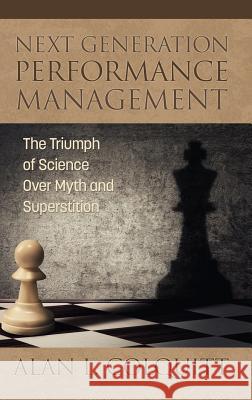 Next Generation Performance Management: The Triumph of Science Over Myth and Superstition Alan L. Colquitt 9781681239330 Eurospan (JL)