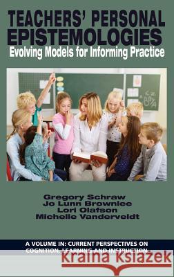 Teachers' Personal Epistemologies: Evolving Models for Informing Practice (HC) Schraw, Gregory 9781681239491