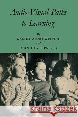 Audio-Visual Paths to Learning Walter Arno Wittich, John Guy Fowlkes 9781681239781 Information Age Publishing