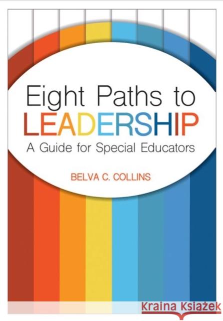 Eight Paths to Leadership: A Guide for Special Educators Belva C. Collins 9781681251714