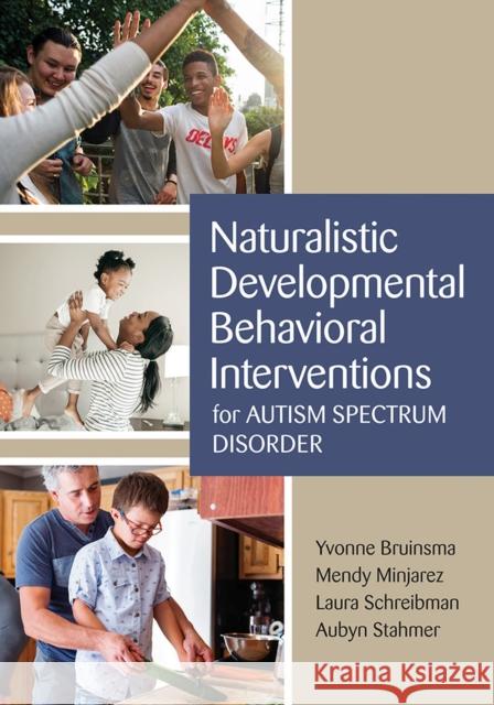 Naturalistic Developmental Behavioral Interventions for Autism Spectrum Disorder Yvonne Bruinsma Mendy Minjarez Laura Schreibman 9781681252049 Brookes Publishing Company
