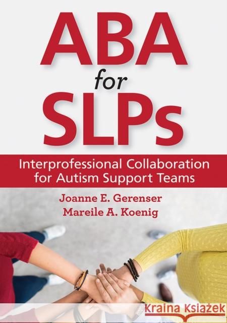 ABA for Slps: Interprofessional Collaboration for Autism Support Teams Joanne E. Gerenser Mareile A. Koenig 9781681252056 Brookes Publishing Company