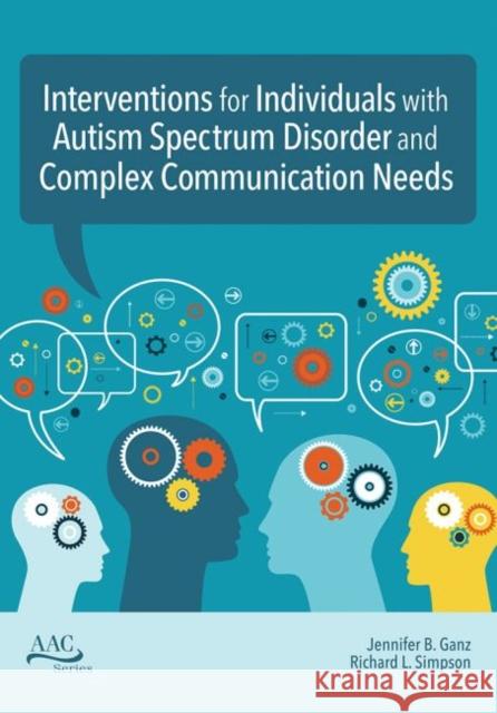 Interventions for Individuals with Autism Spectrum Disorder and Complex Communication Needs Jennifer B. Ganz Richard L. Simpson 9781681252292 Brookes Publishing Company