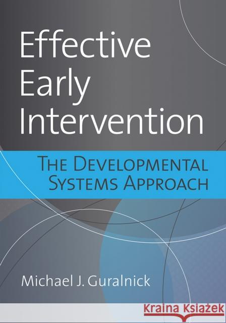 Effective Early Intervention: The Developmental Systems Approach Michael J. Guralnick 9781681252889 Brookes Publishing Company