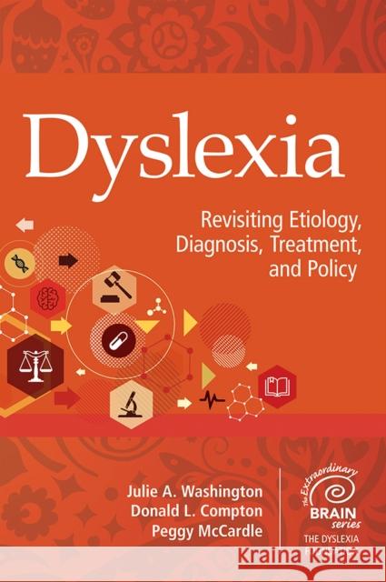 Dyslexia: Revisiting Etiology, Diagnosis, Treatment, and Policy Julie A. Washington Donald L. Compton Peggy McCardle 9781681253619 Brookes Publishing Company